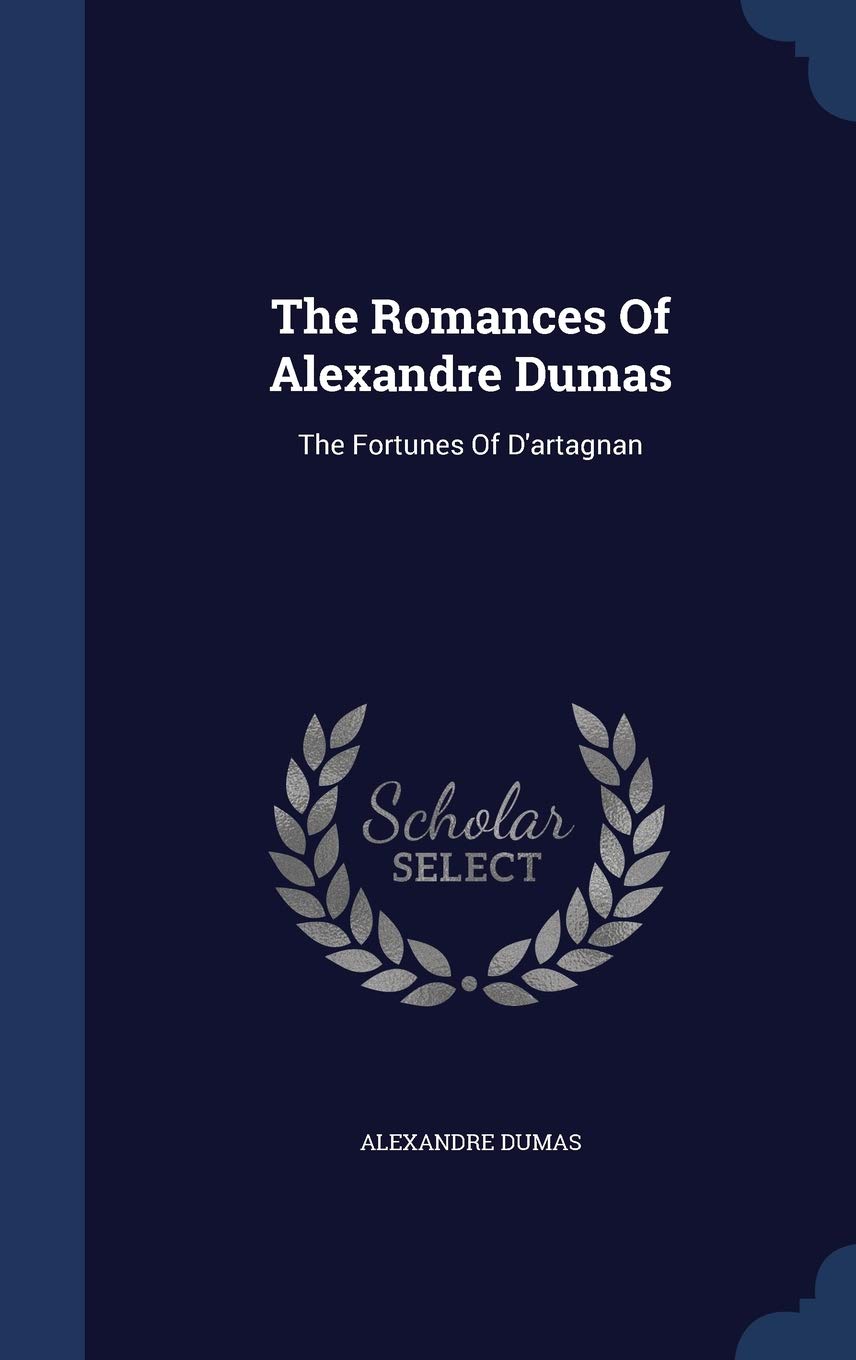 The Romances Of Alexandre Dumas: The Fortunes Of D'artagnan Politics & History