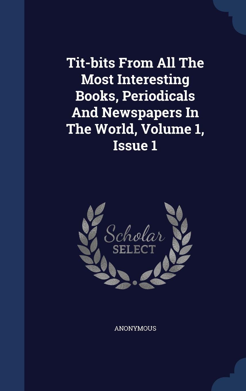 Tit-bits From All The Most Interesting Books, Periodicals And Newspapers In The World, Volume 1, Issue 1 Politics & History