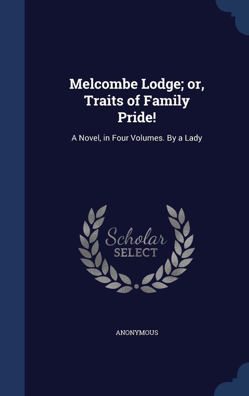 Melcombe Lodge; or, Traits of Family Pride!: A Novel, in Four Volumes. By a Lady Politics & History