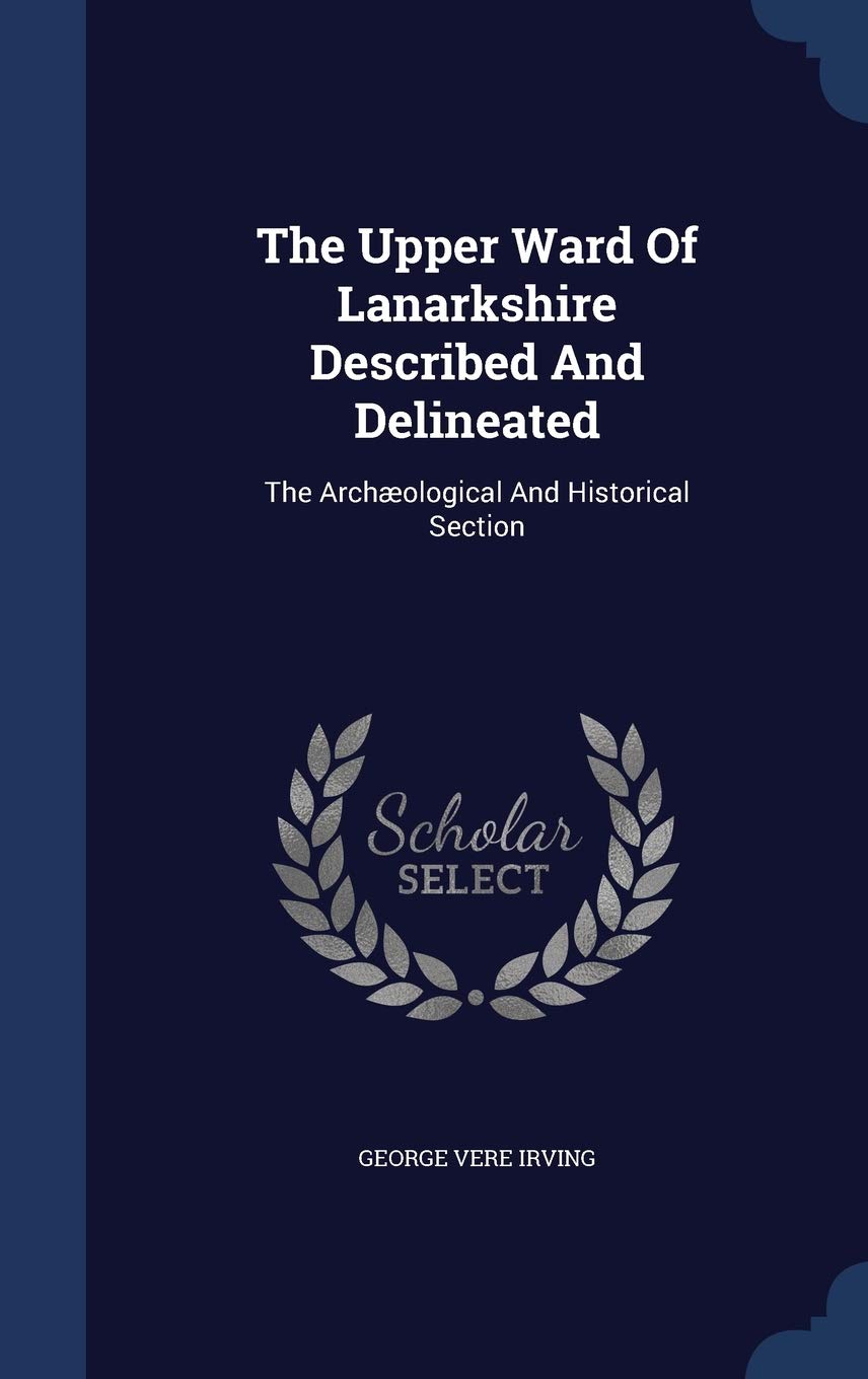 The Upper Ward Of Lanarkshire Described And Delineated: The Archæological And Historical Section Politics & History