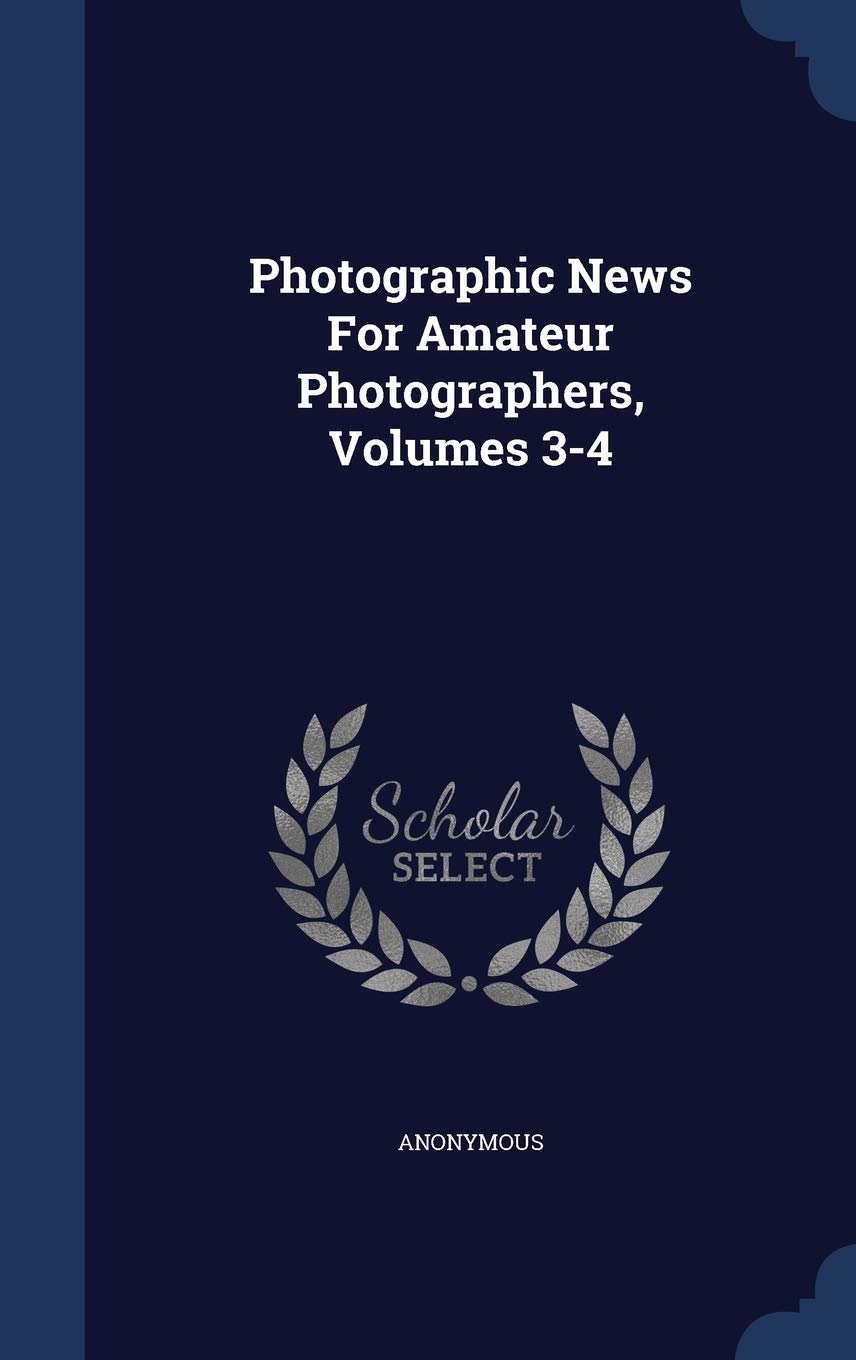 Photographic News for Amateur Photographers, Volumes 3-4 Politics & History