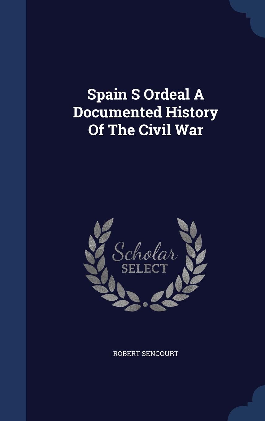 Spain S Ordeal a Documented History of the Civil War Politics & History