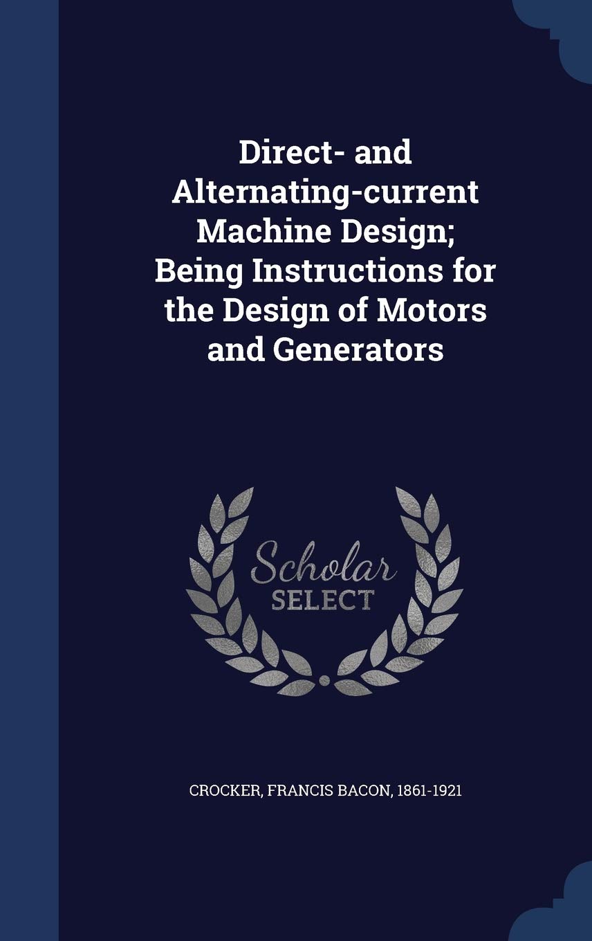 Direct- and Alternating-current Machine Design; Being Instructions for the Design of Motors and Generators Business & Technology