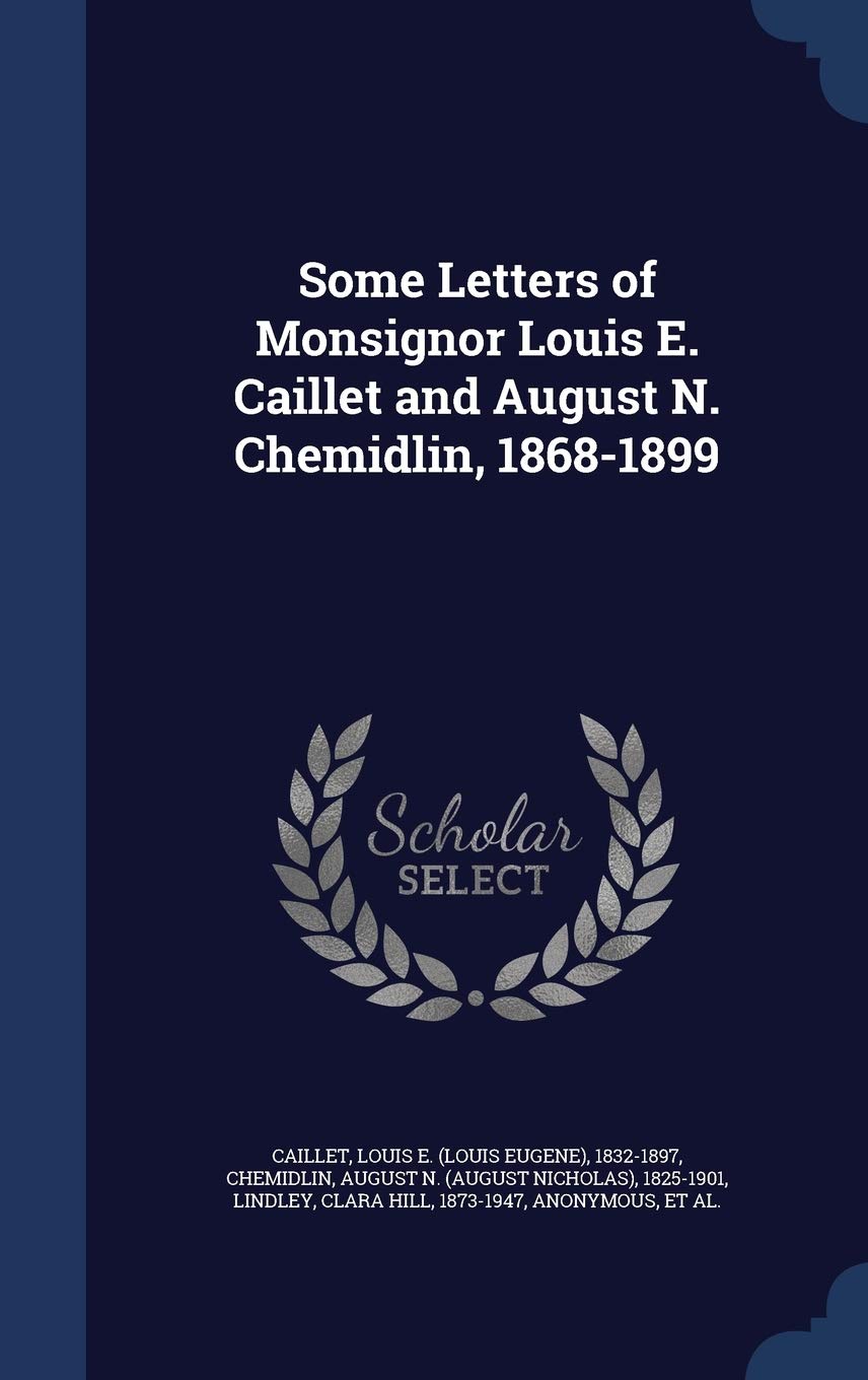 Some Letters of Monsignor Louis E. Caillet and August N. Chemidlin, 1868-1899 Politics & History