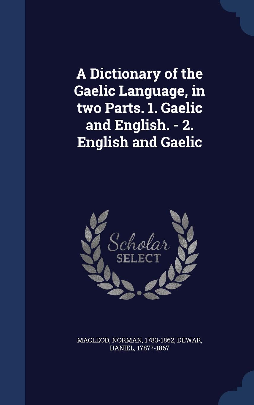 A Dictionary of the Gaelic Language, in two Parts. 1. Gaelic and English. - 2. English and Gaelic Politics & History