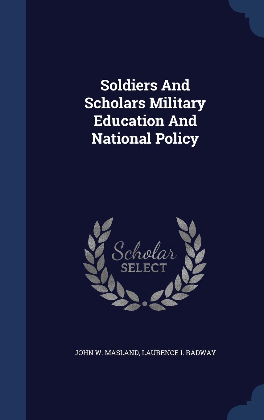 Soldiers and Scholars Military Education and National Policy Politics & History