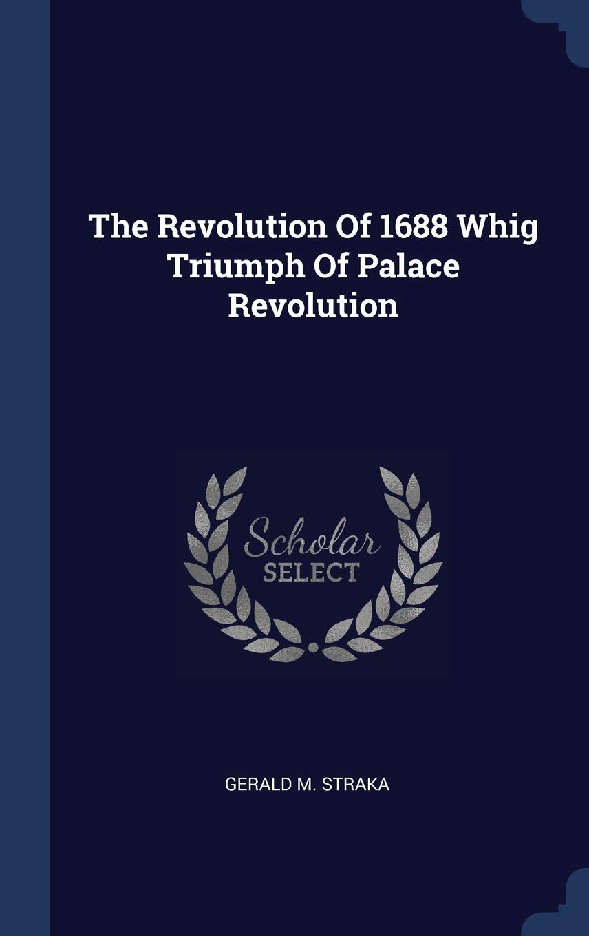 The Revolution Of 1688 Whig Triumph Of Palace Revolution Politics & History