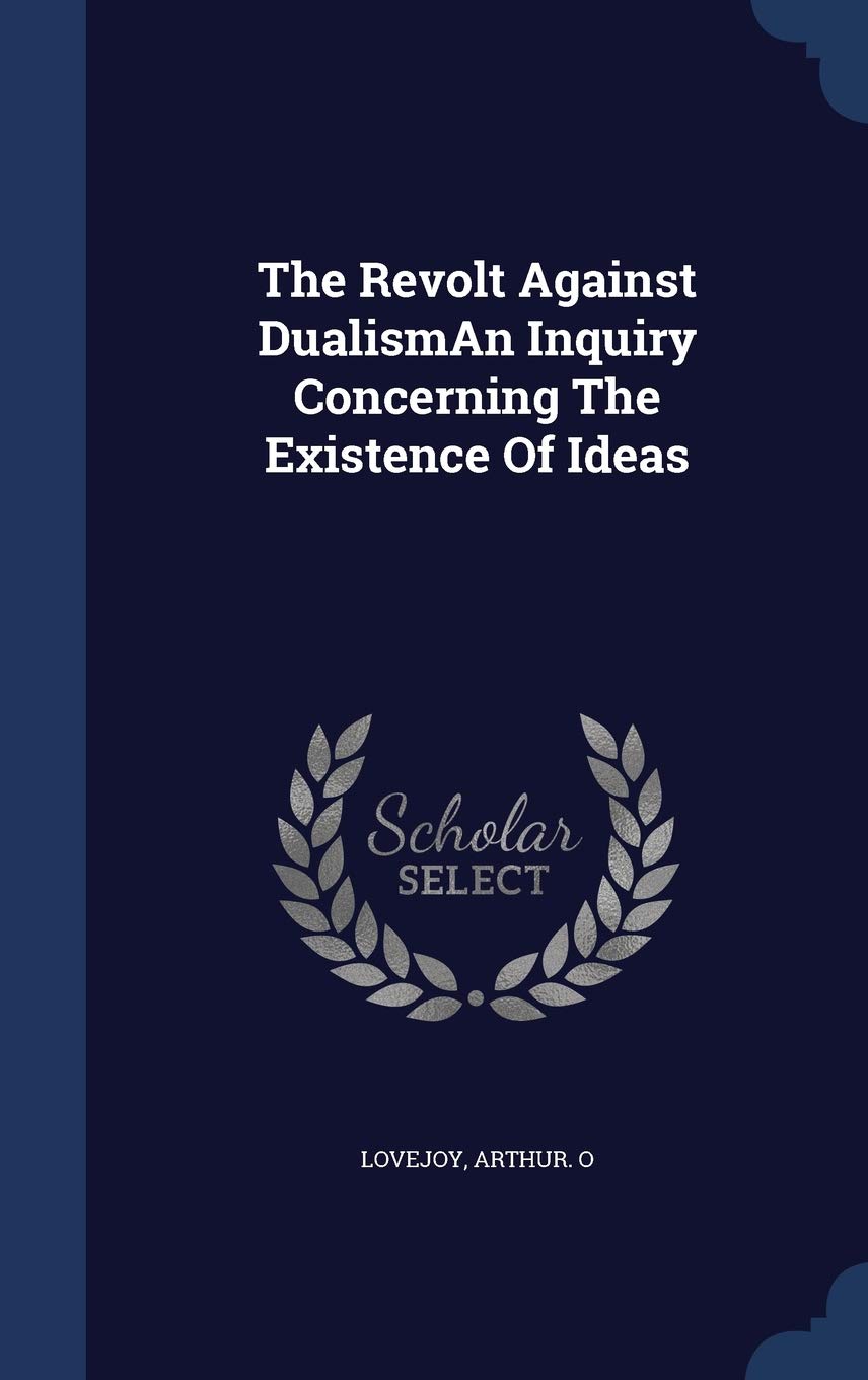 The Revolt Against DualismAn Inquiry Concerning The Existence Of Ideas Politics & History