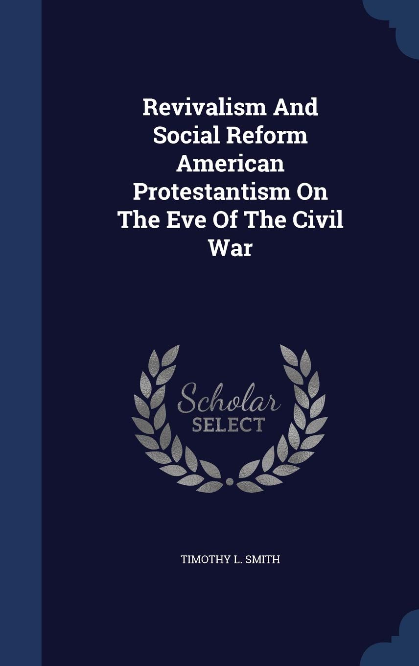 Revivalism And Social Reform American Protestantism On The Eve Of The Civil War Politics & History