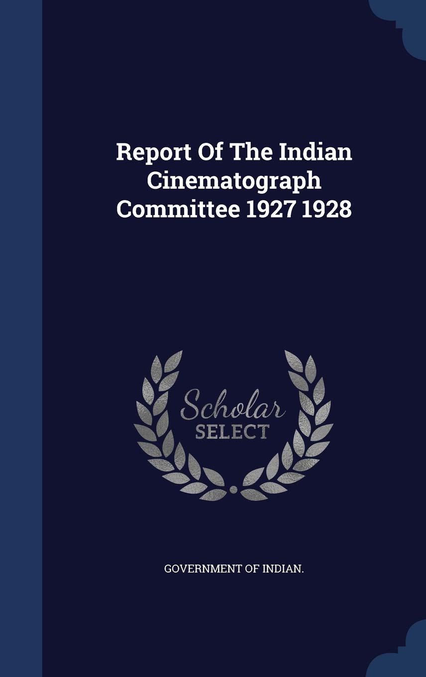 Report of the Indian Cinematograph Committee 1927 1928 Politics & History