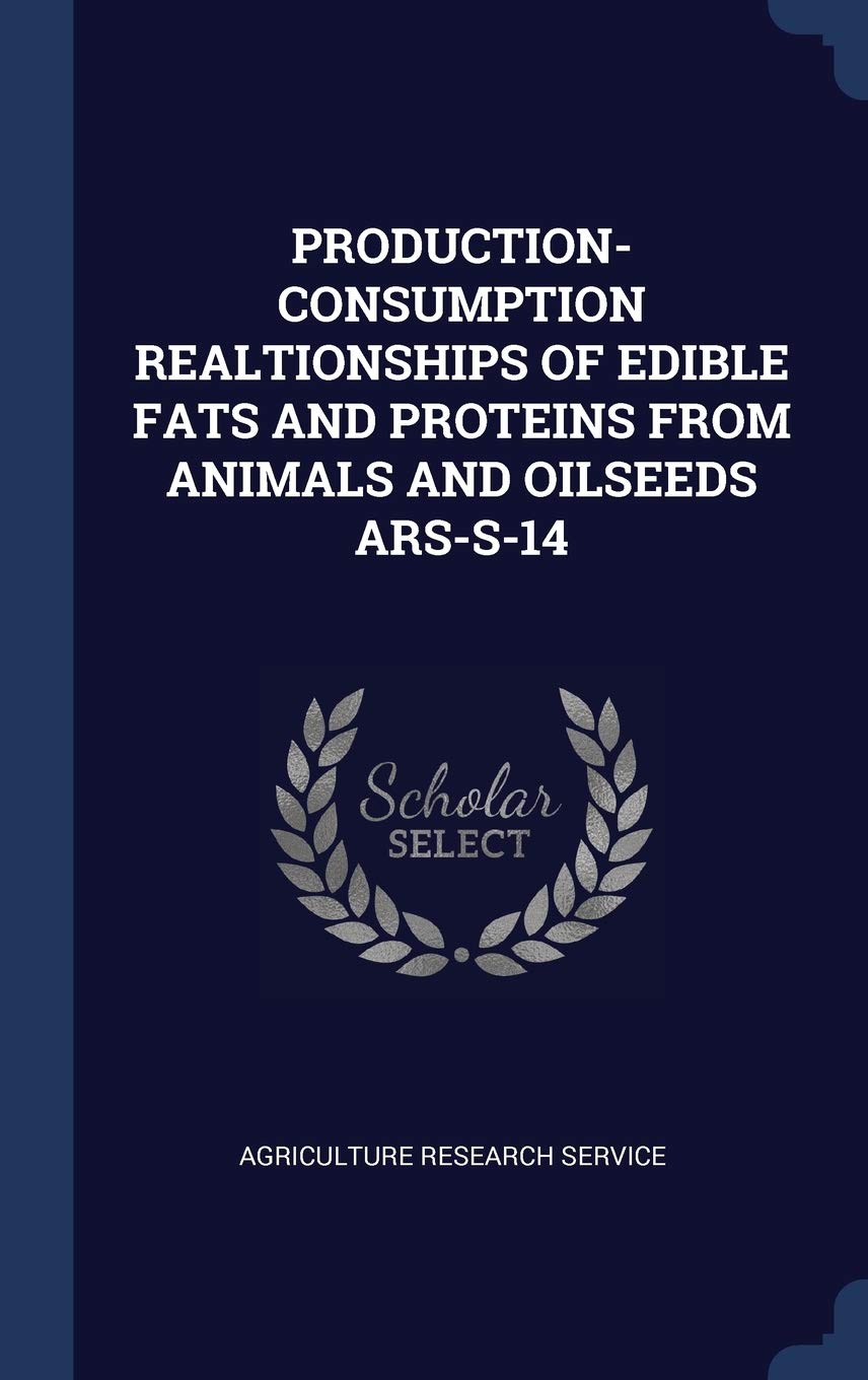 Production- Consumption Realtionships of Edible Fats and Proteins from Animals and Oilseeds Ars-S-14 Politics & History