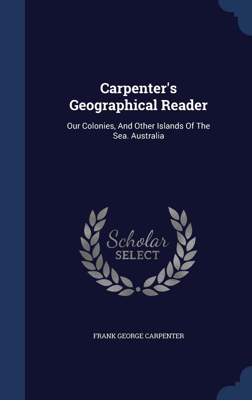 Carpenter's Geographical Reader: Our Colonies, And Other Islands Of The Sea. Australia Politics & History