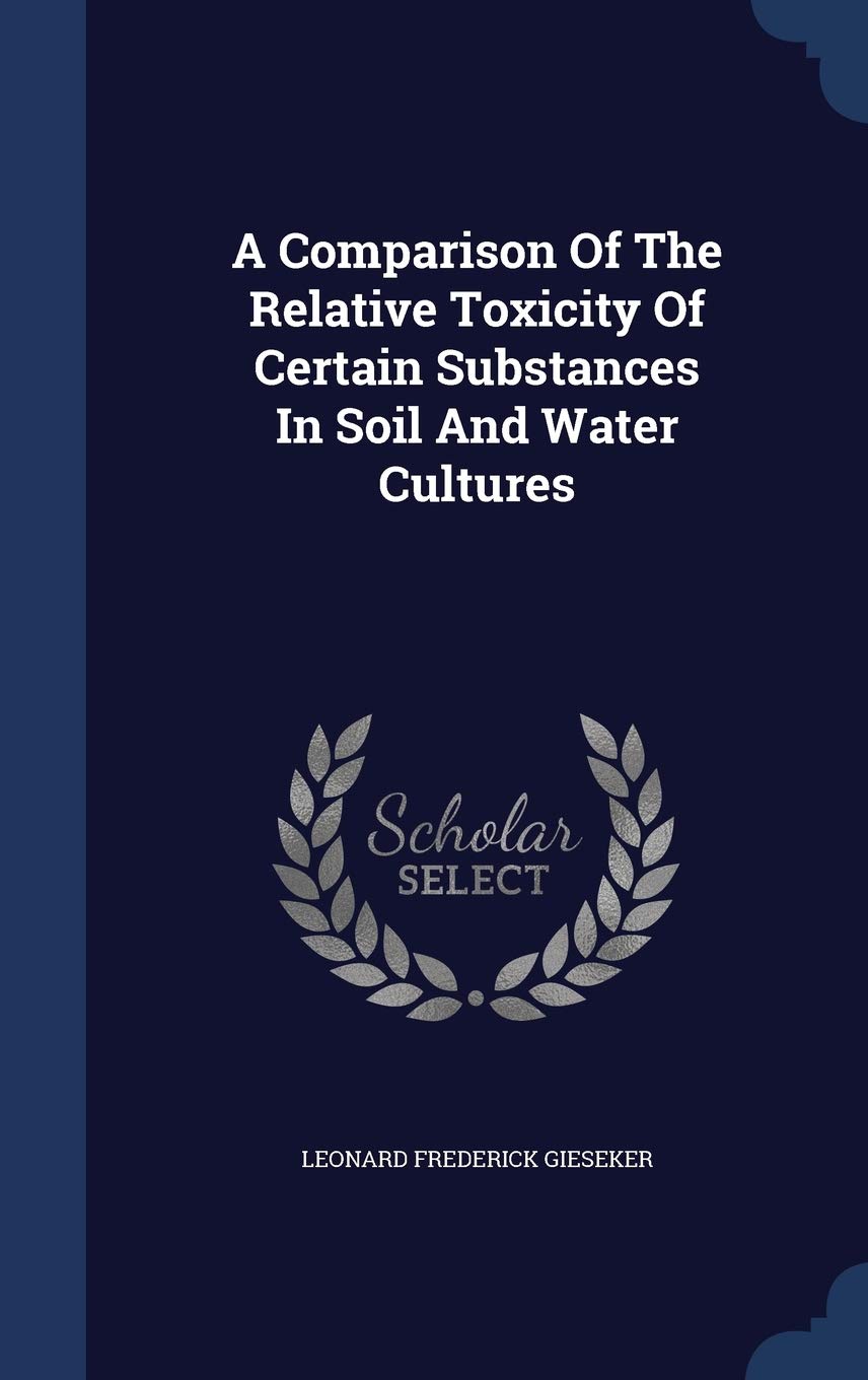 A Comparison Of The Relative Toxicity Of Certain Substances In Soil And Water Cultures Politics & History