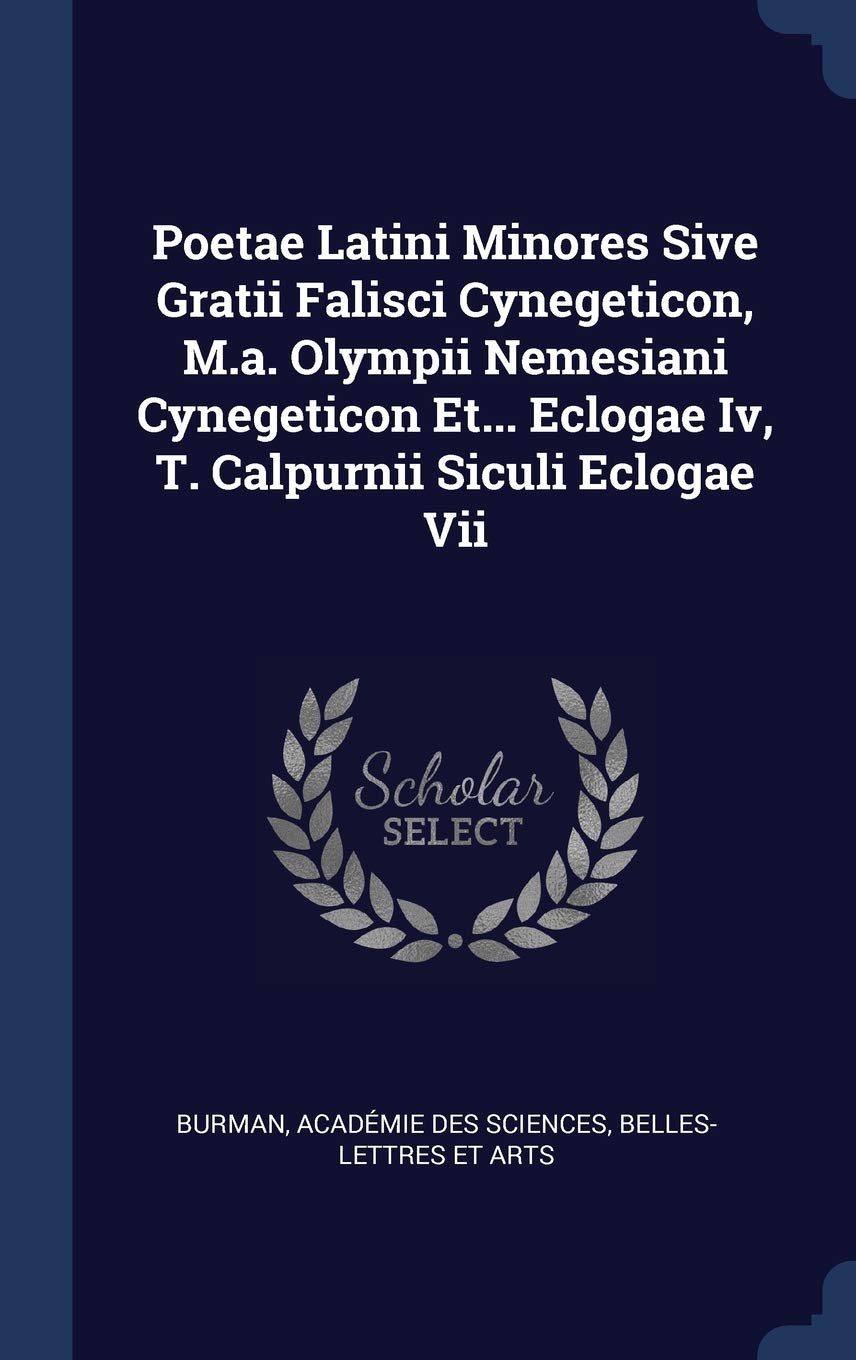 Poetae Latini Minores Sive Gratii Falisci Cynegeticon, M.a. Olympii Nemesiani Cynegeticon Et... Eclogae Iv, T. Calpurnii Siculi Eclogae Vii Politics & History