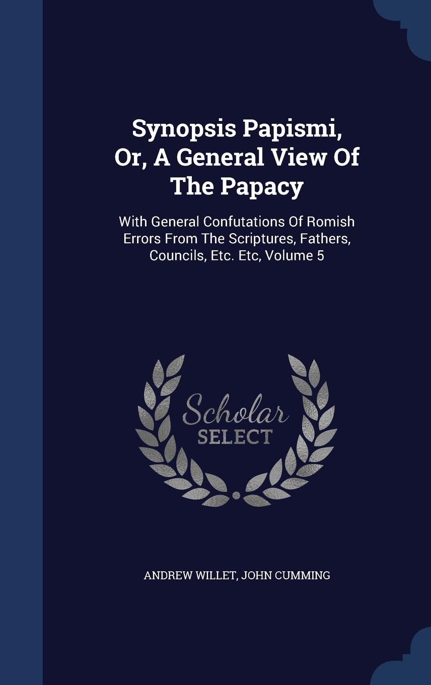 Synopsis Papismi, Or, A General View Of The Papacy Politics & History