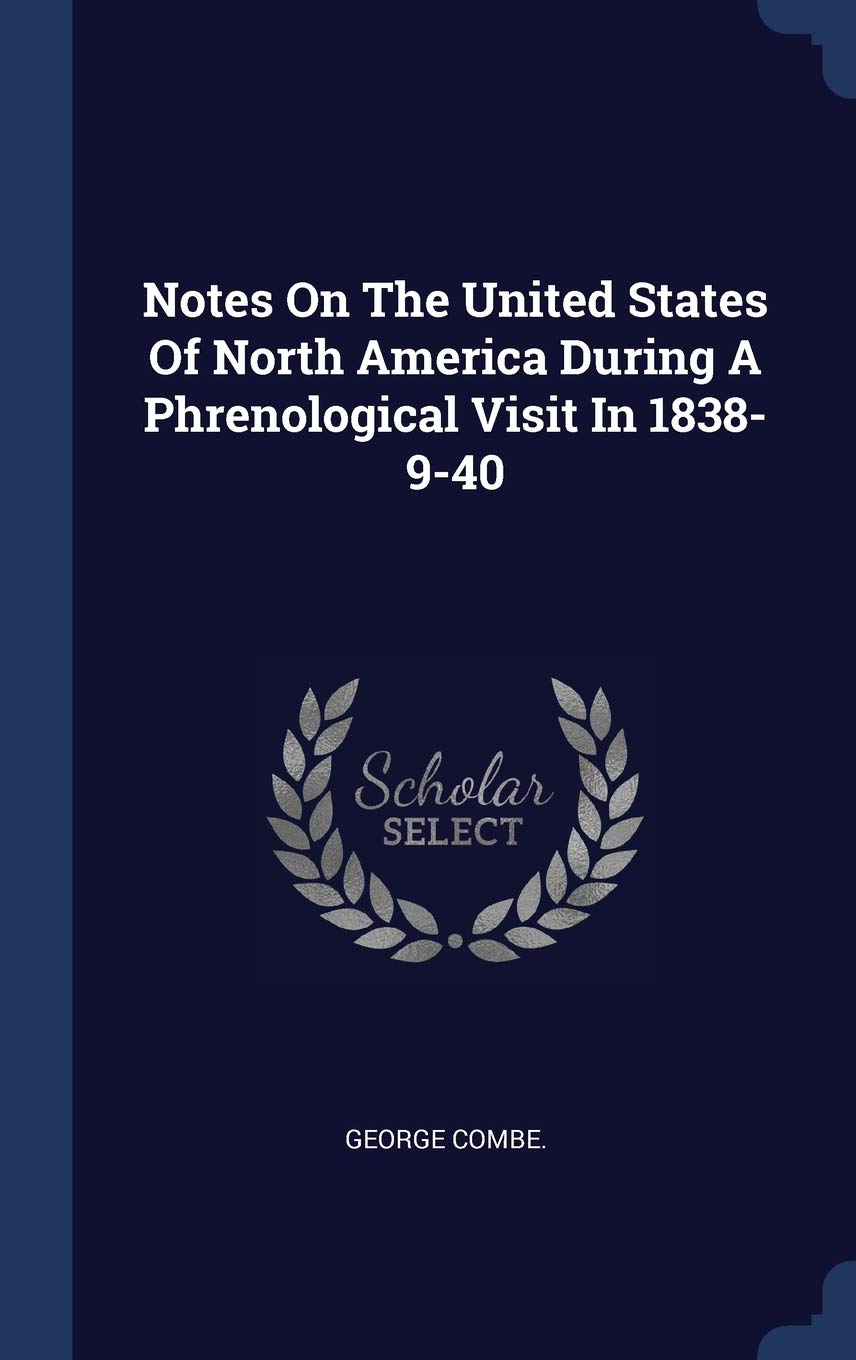 Notes On The United States Of North America During A Phrenological Visit In 1838-9-40 Politics & History