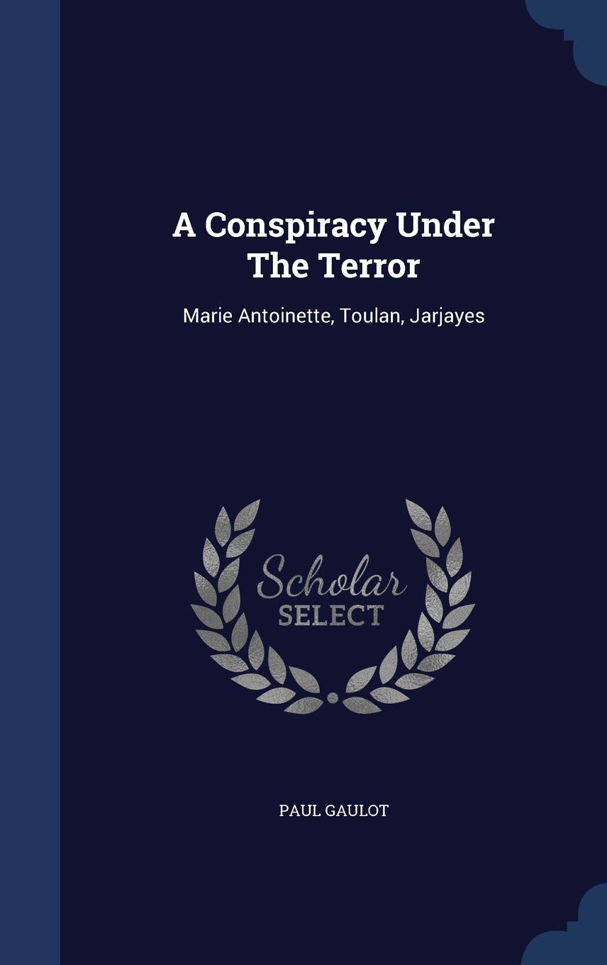 A Conspiracy Under The Terror: Marie Antoinette, Toulan, Jarjayes Memories