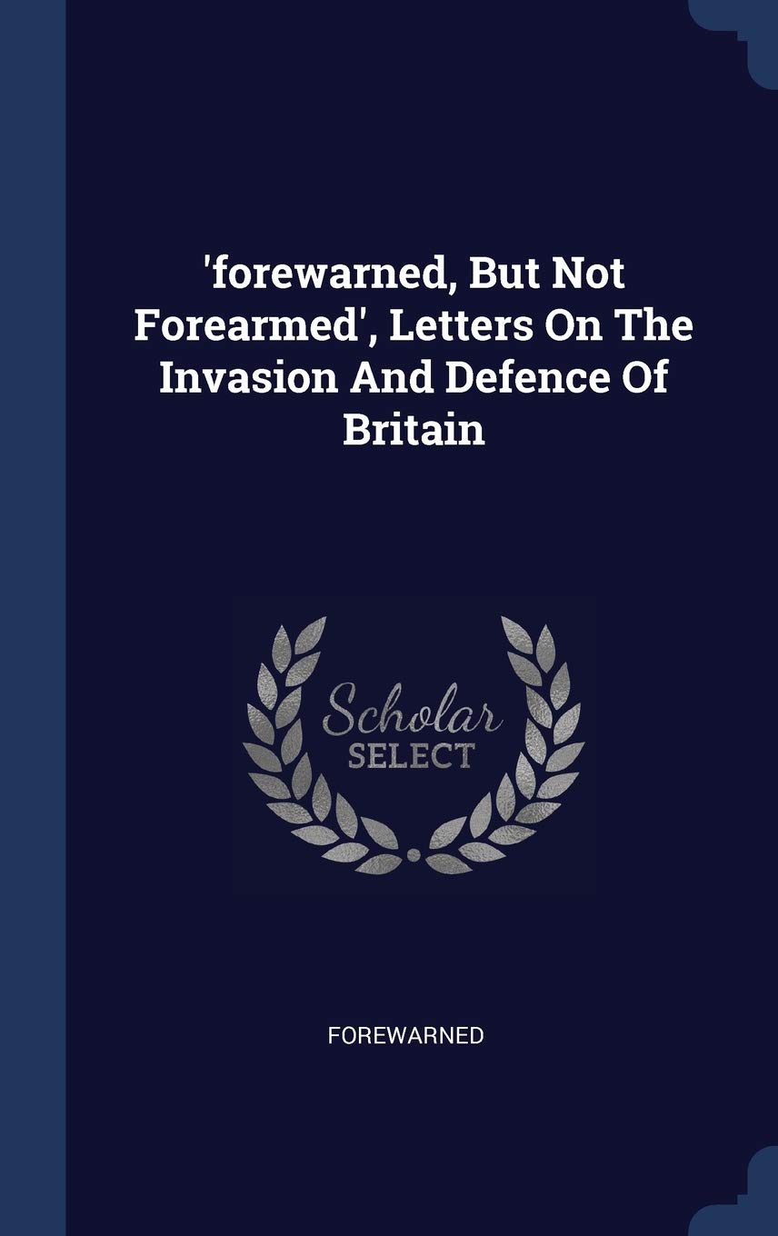 'forewarned, But Not Forearmed', Letters On The Invasion And Defence Of Britain Politics & History