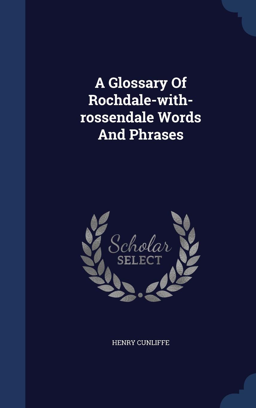 A Glossary Of Rochdale-with-rossendale Words And Phrases Politics & History