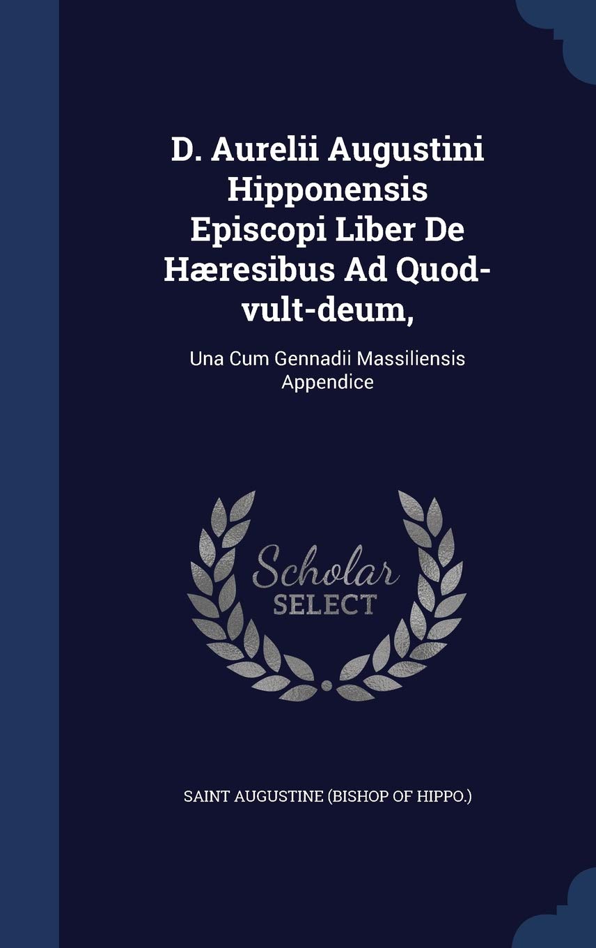 D. Aurelii Augustini Hipponensis Episcopi Liber De Hæresibus Ad Quod-vult-deum, Politics & History