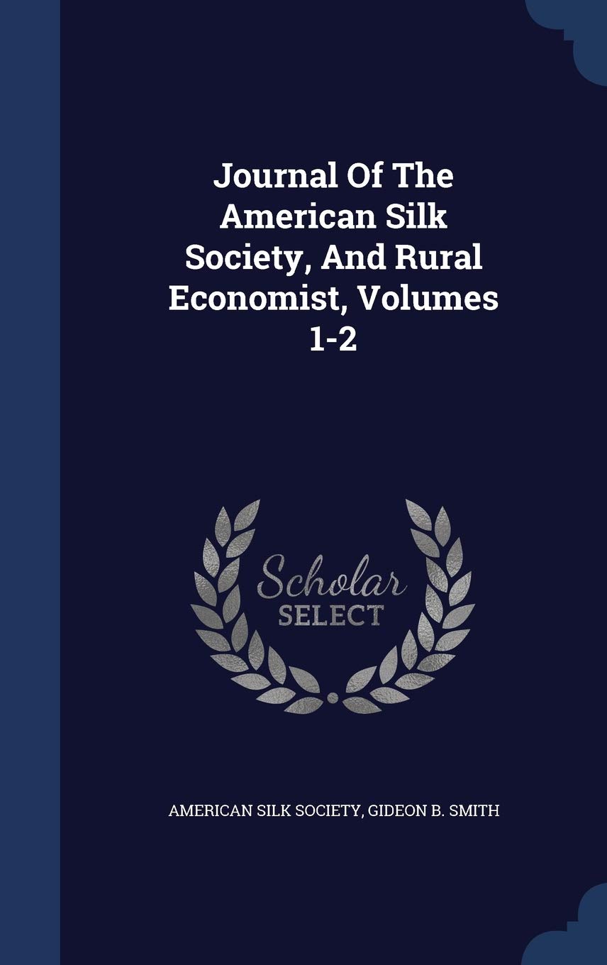 Journal Of The American Silk Society, And Rural Economist, Volumes 1-2 Politics & History