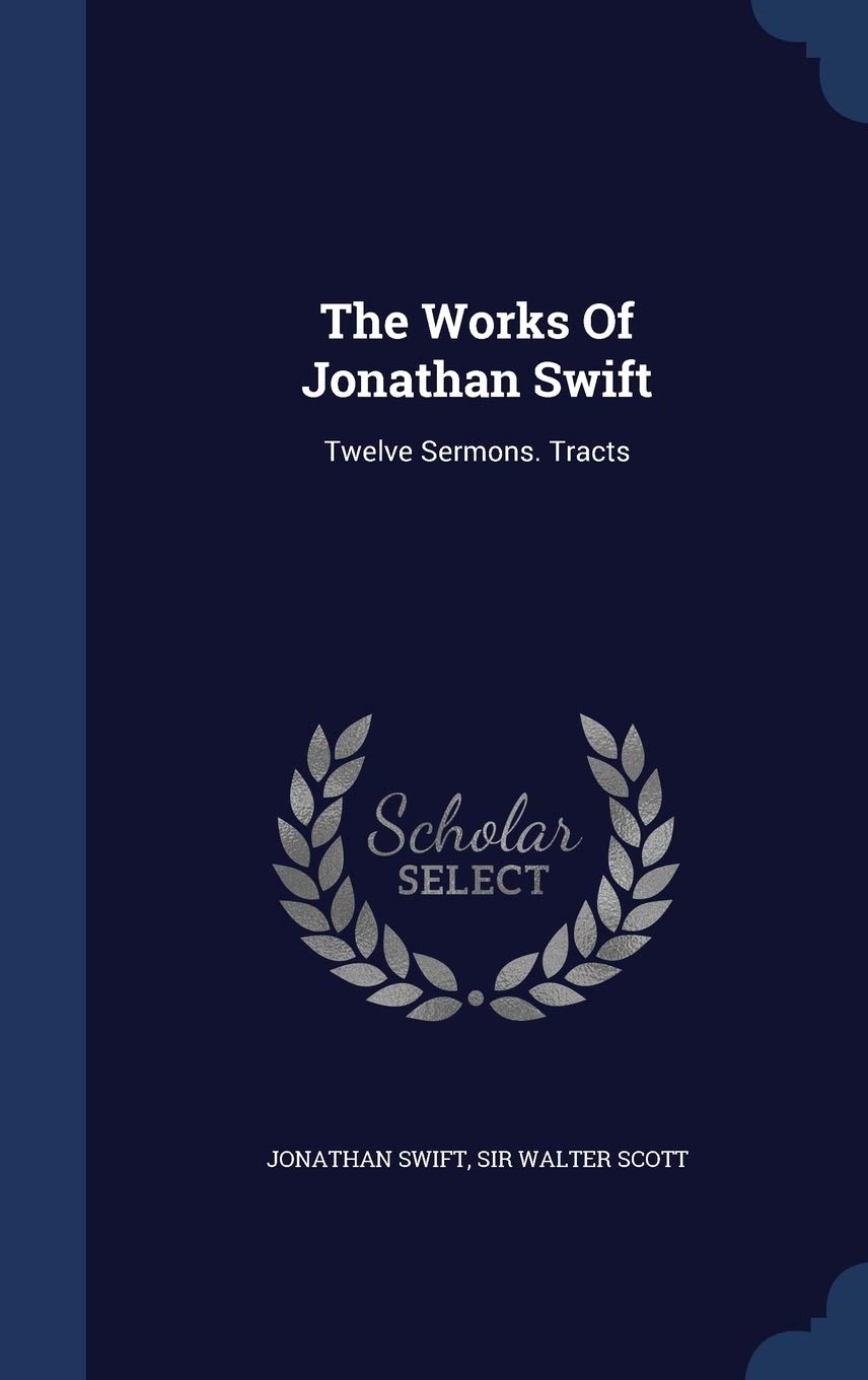 The Works Of Jonathan Swift: Twelve Sermons. Tracts Politics & History