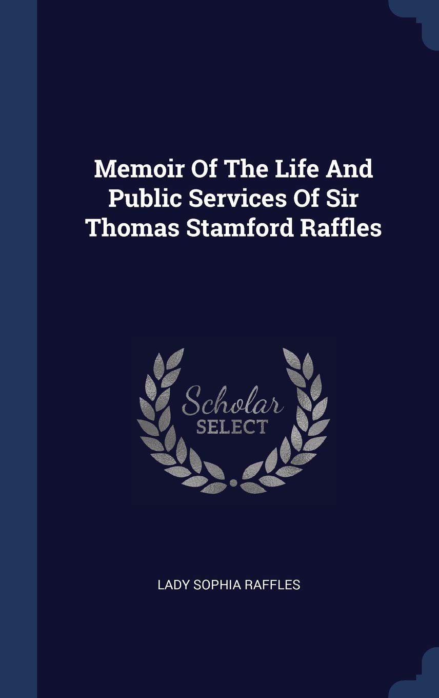 Memoir Of The Life And Public Services Of Sir Thomas Stamford Raffles Politics & History