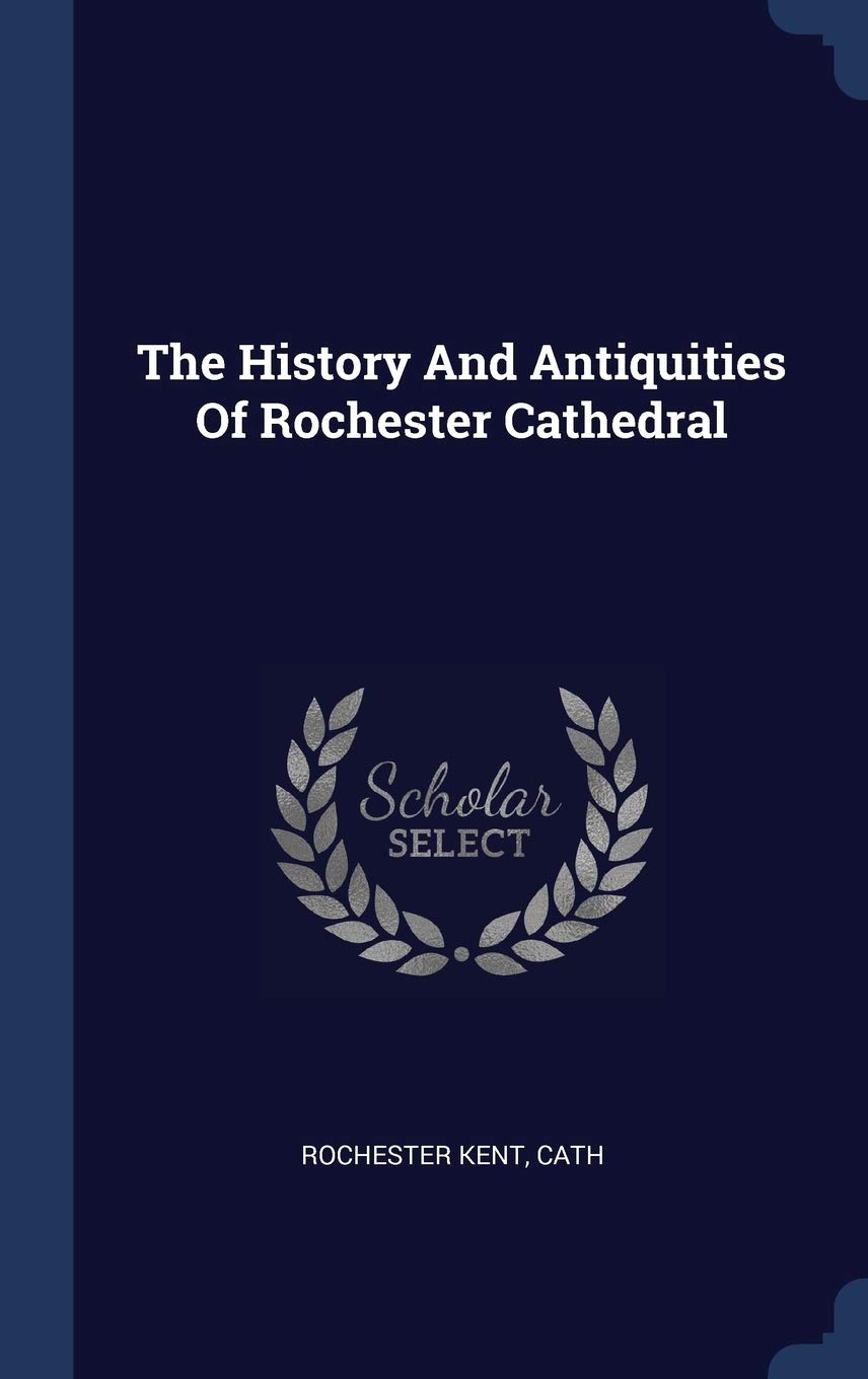 The History And Antiquities Of Rochester Cathedral Politics & History
