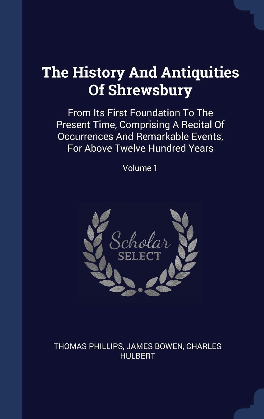 The History And Antiquities Of Shrewsbury: From Its First Foundation To The Present Time, Comprising A Recital Of Occurrences And Remarkable Events, F Politics & History
