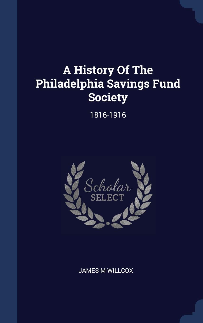 A History Of The Philadelphia Savings Fund Society: 1816-1916 Reference Books
