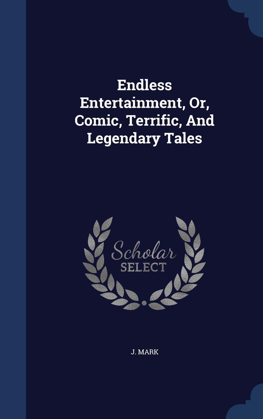 Endless Entertainment, Or, Comic, Terrific, And Legendary Tales Politics & History