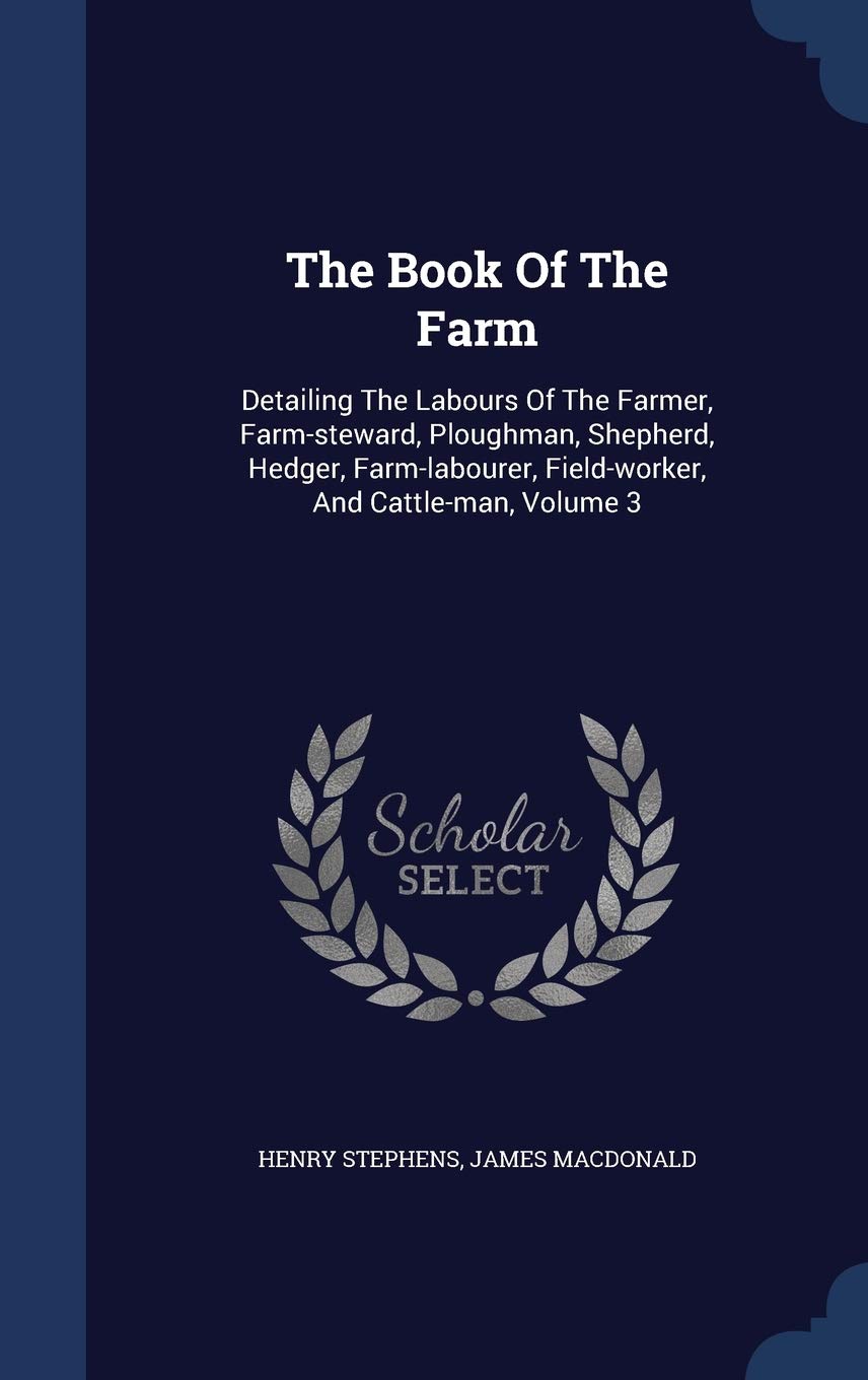 The Book Of The Farm: Detailing The Labours Of The Farmer, Farm-steward, Ploughman, Shepherd, Hedger, Farm-labourer, Field-worker, And Cattle-man, Volume 3 Business, Finance & Career