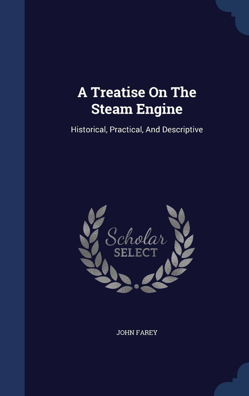 A Treatise on the Steam Engine: Historical, Practical, and Descriptive Business & Technology