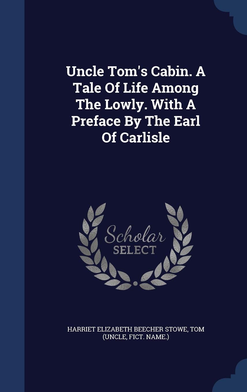 Uncle Tom's Cabin. A Tale Of Life Among The Lowly. With A Preface By The Earl Of Carlisle Politics & History