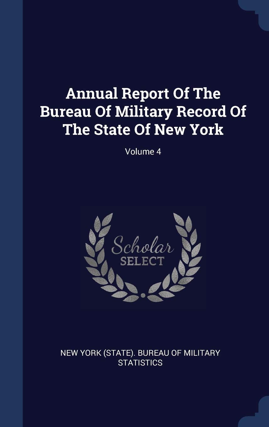 Annual Report Of The Bureau Of Military Record Of The State Of New York; Volume 4 Politics & History