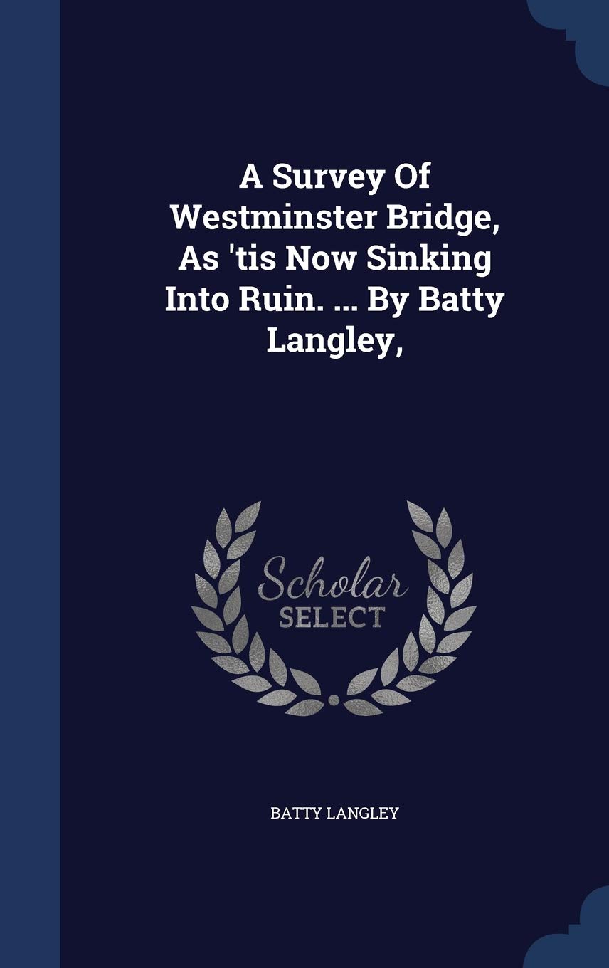 A Survey Of Westminster Bridge, As 'tis Now Sinking Into Ruin. ... By Batty Langley, Politics & History