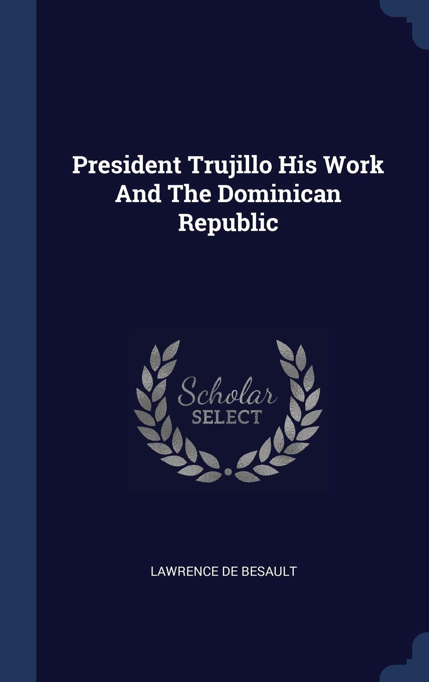 President Trujillo His Work And The Dominican Republic Memories