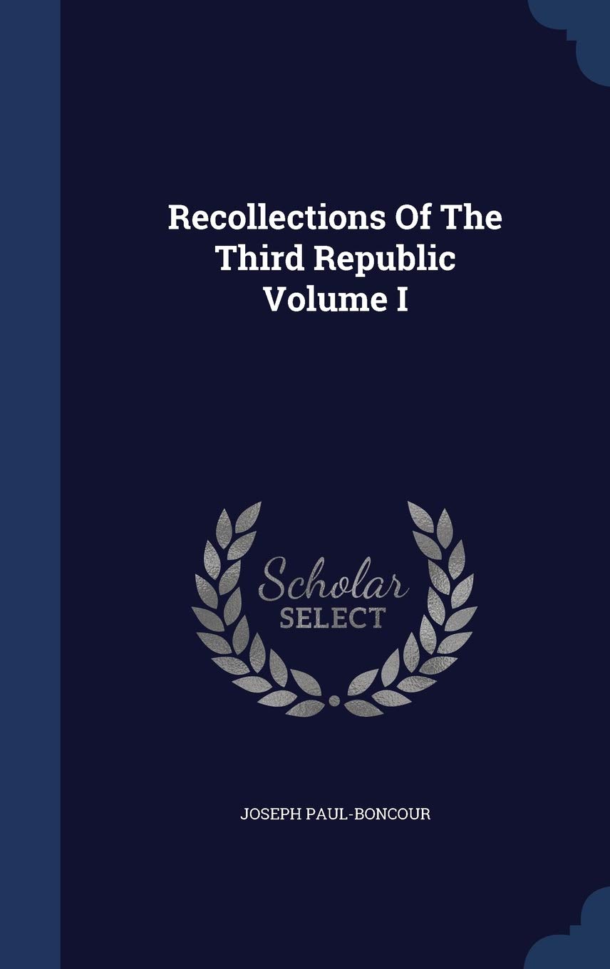 Recollections Of The Third Republic Volume I Politics & History
