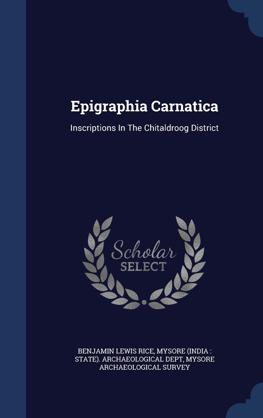 Epigraphia Carnatica: Inscriptions In The Chitaldroog District Politics & History