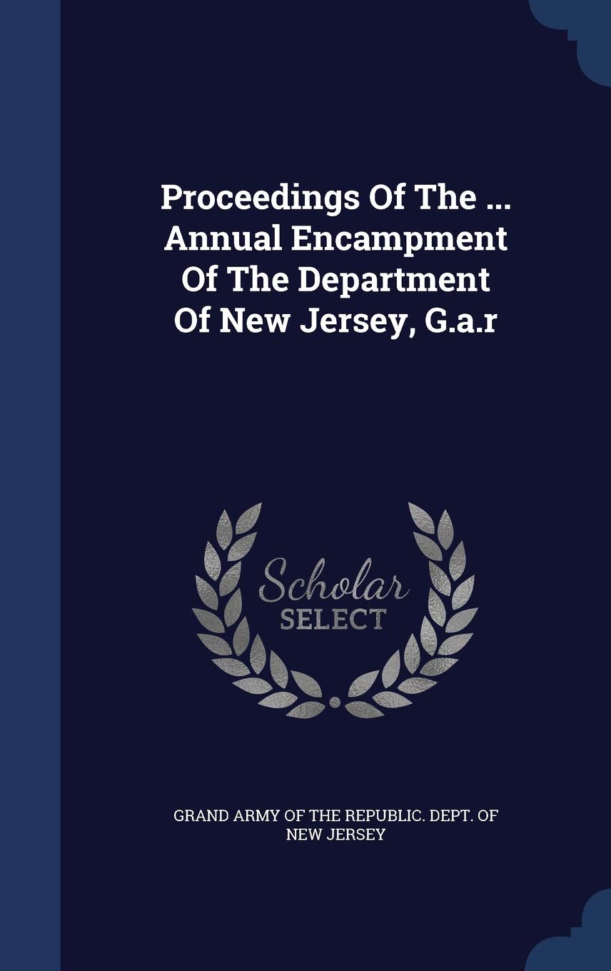 Proceedings Of The ... Annual Encampment Of The Department Of New Jersey, G.a.r Politics & History