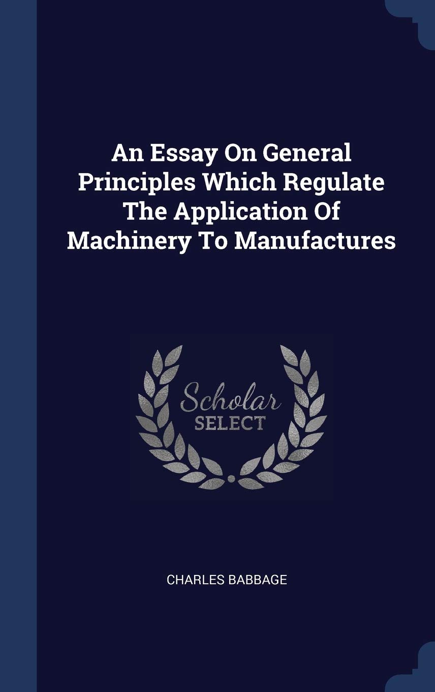 An Essay On General Principles Which Regulate The Application Of Machinery To Manufactures Politics & History