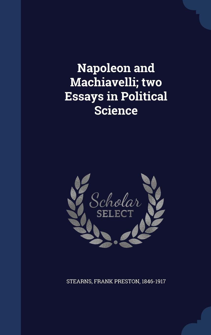 Napoleon and Machiavelli; two Essays in Political Science Politics & History
