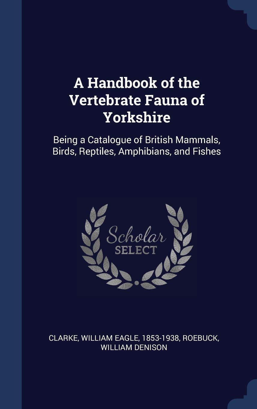 A Handbook of the Vertebrate Fauna of Yorkshire: Being a Catalogue of British Mammals, Birds, Reptiles, Amphibians, and Fishes Politics & History