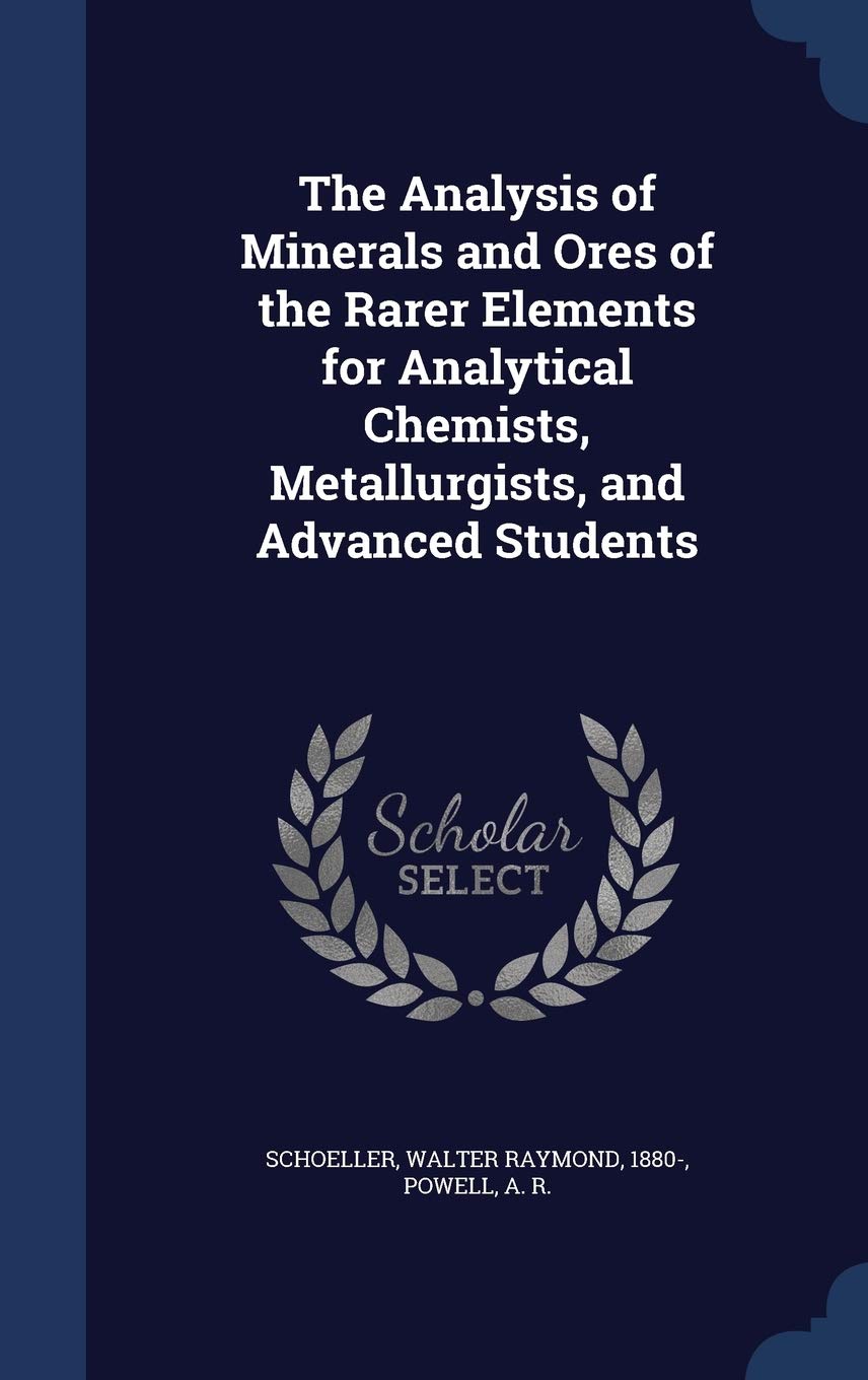 The Analysis of Minerals and Ores of the Rarer Elements for Analytical Chemists, Metallurgists, and Advanced Students Natural Sciences
