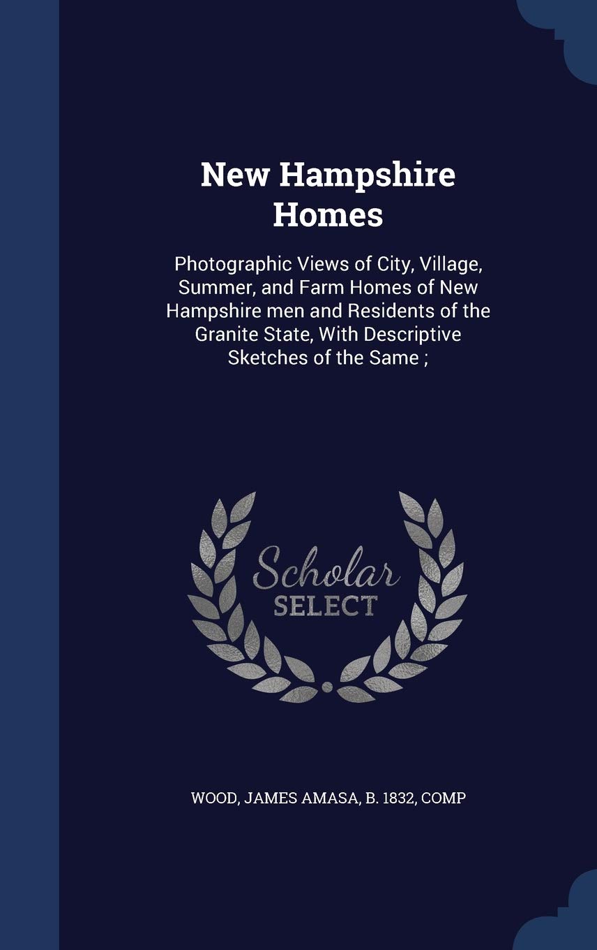 New Hampshire Homes: Photographic Views of City, Village, Summer, and Farm Homes of New Hampshire men and Residents of the Granite State, With Descriptive Sketches of the Same; Reference Books