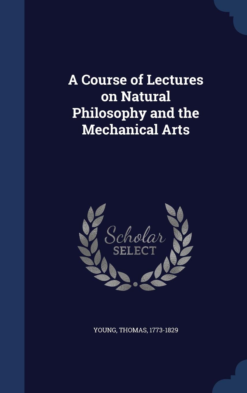 A Course of Lectures on Natural Philosophy and the Mechanical Arts Philosophy