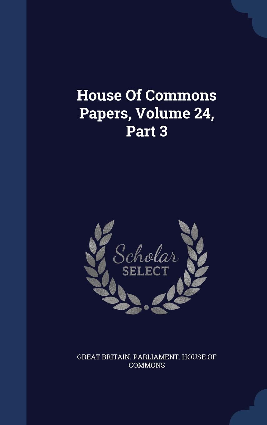 House of Commons Papers, Volume 24, Part 3 Politics & History