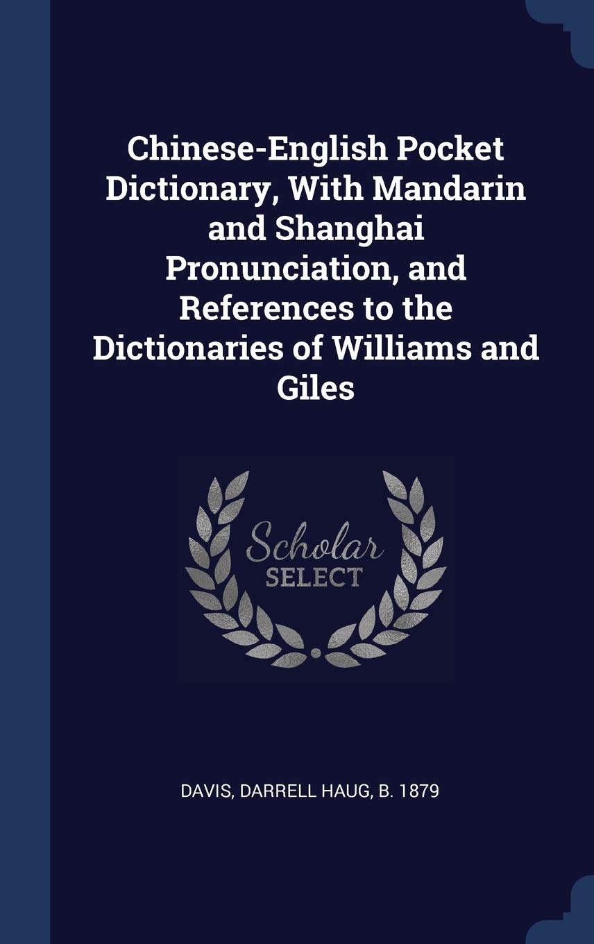 Chinese-English Pocket Dictionary, With Mandarin and Shanghai Pronunciation, and References to the Dictionaries of Williams and Giles Foreign Languages ​​& Dictionaries
