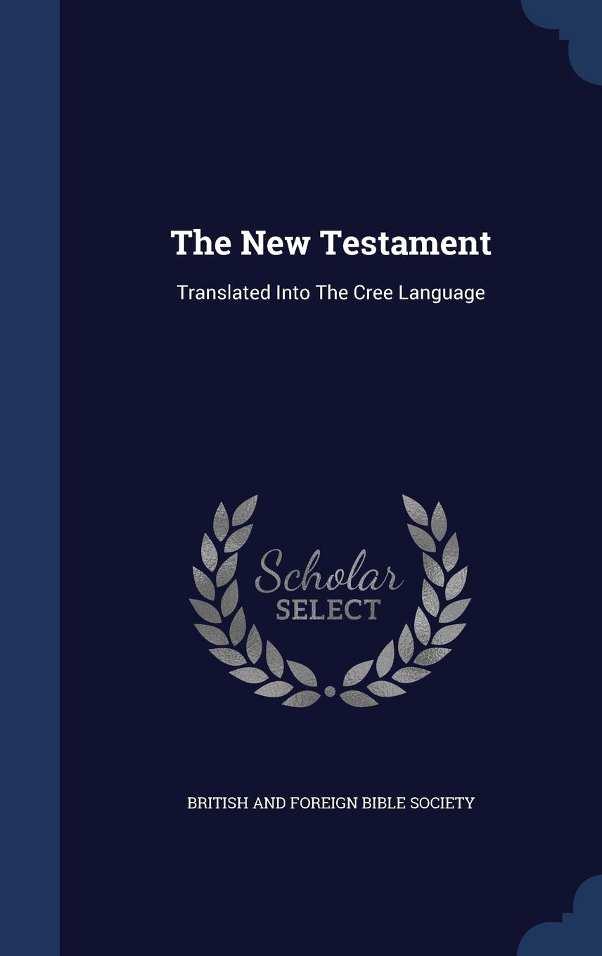 The New Testament: Translated Into The Cree Language Politics & History