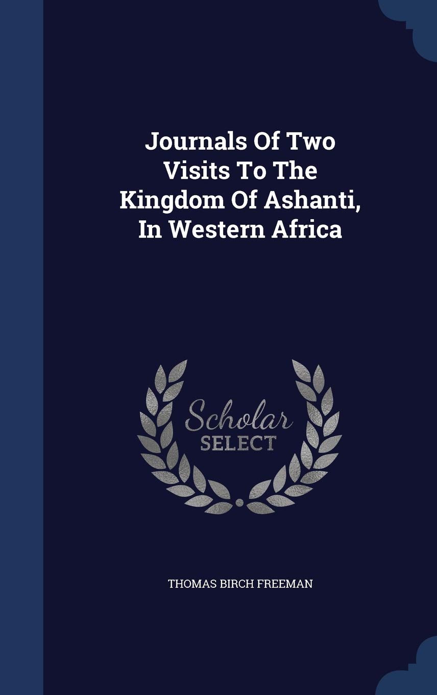 Journals Of Two Visits To The Kingdom Of Ashanti, In Western Africa Politics & History